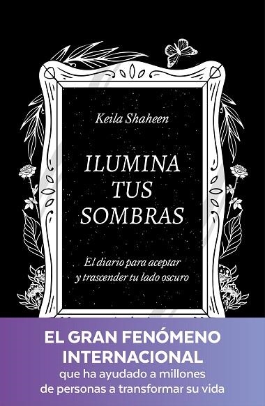 ILUMINA TUS SOMBRAS EL DIARIO PARA ACEPTAR Y TRASCENDER TU LADO OSCURO | 9788425367441 | KEILA SHAHEEN