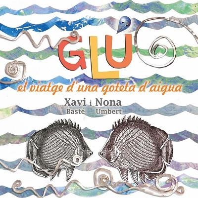 GLU VIATGE D'UNA GOTETA D'AIGUA | 9788494305184 | NONA UMBERT SOLÀ & XAVIER BASTÉ RIBERA