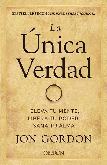 LA UNICA VERDAD ELEVA TU MENTE LIBERA TU PODER SANA TU ALMA | 9788441544291 | JON GORDON