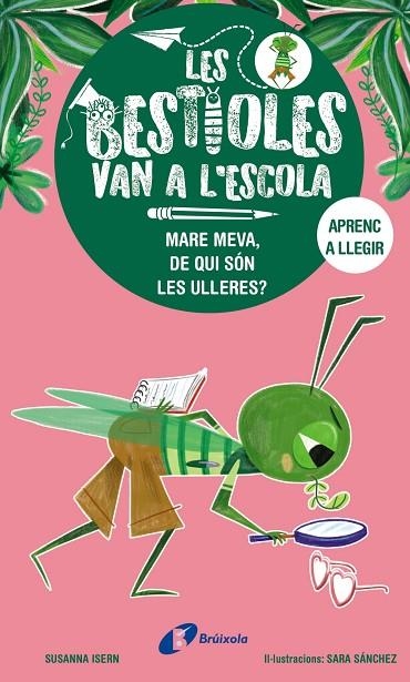 LES BESTIOLES VAN A L'ESCOLA 03 MARE MEVA, DE QUI SÓN LES ULLERES? | 9788413493374 | SUSANNA ISERN & SARA SANCHEZ