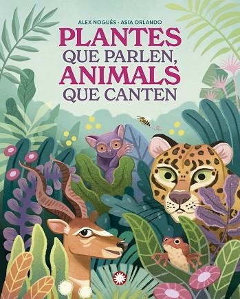 PLANTES QUE PARLEN ANIMALS QUE CANTEN | 9788419401830 | ALEX NOGUÉS & ASIA ORLANDO