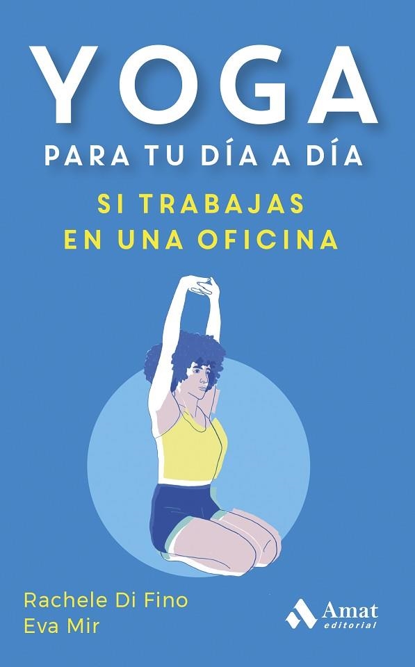 YOGA PARA TU DIA A DIA SI TRABAJAS EN UNA OFICINA | 9788419870353 | RACHELE DI FINO & EVA MIR MONTULL