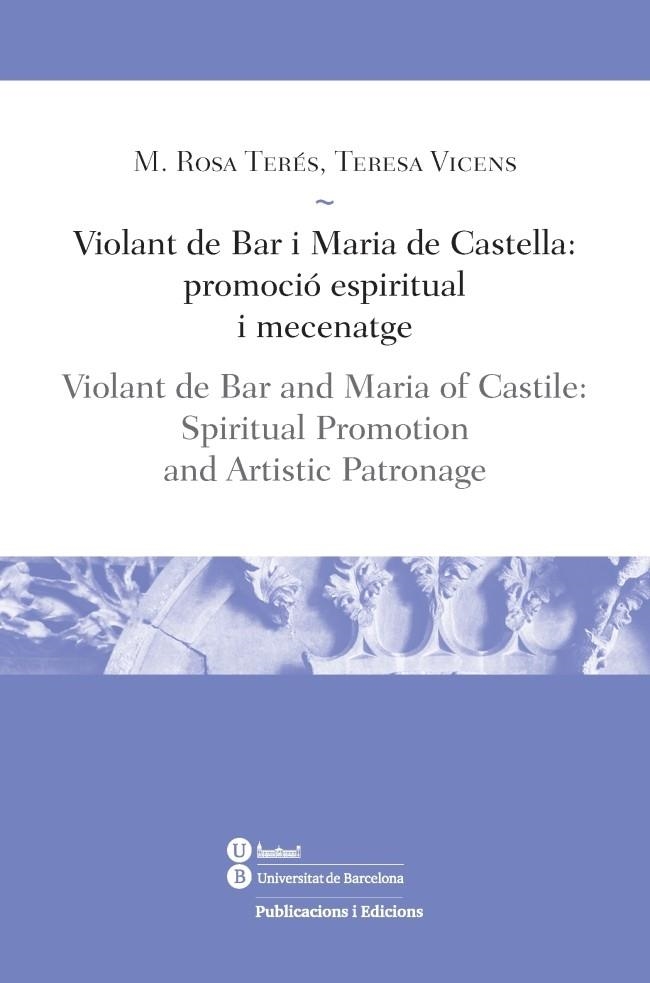 VIOLANT DE BAR I MARIA DE CASTELLA PROMOCIO ESPIRITUAL I MECENATGE | 9788447539178 | M. ROSA TERES TOMAS & TERESA VICENS SOLER