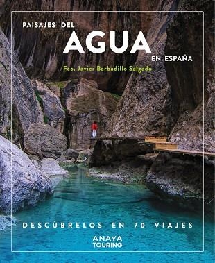 PAISAJES DEL AGUA EN ESPAÑA DESCUBRELOS EN 70 VIAJES | 9788491587200 | JAVIER BARBADILLO