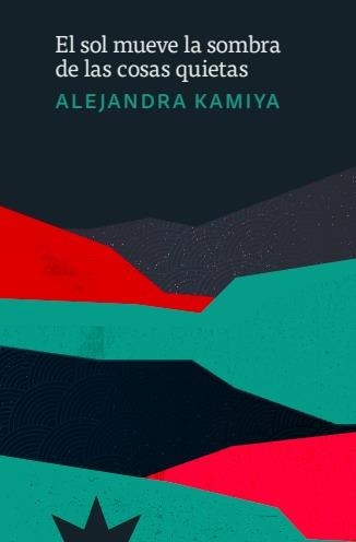 El sol mueve la sombra de las cosas quietas | 9788412935509 | ALEJANDRA KAMIYA