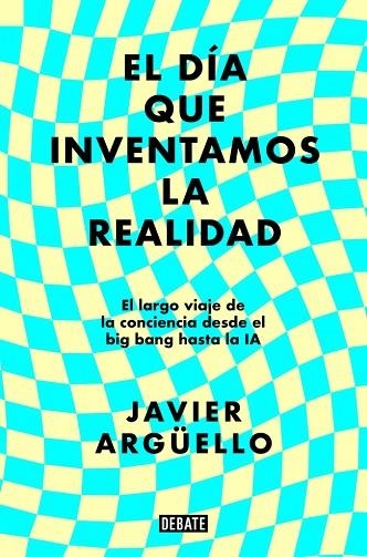 El dia que inventamos la realidad | 9788410214897 | Javier Arguello