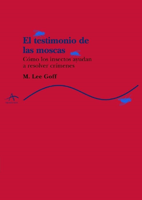 TESTIMONIO DE LAS MOSCAS, CÓMO LOS INSECTOS AYUDAN A RESOLVE | 9788484281351 | LEE GOFF, M.