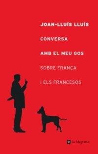 CONVERSA AMB EL MEU GOS SOBRE FRANÇA I ELS FRANCESOS | 9788482644127 | JOAN-LLUIS LLUIS