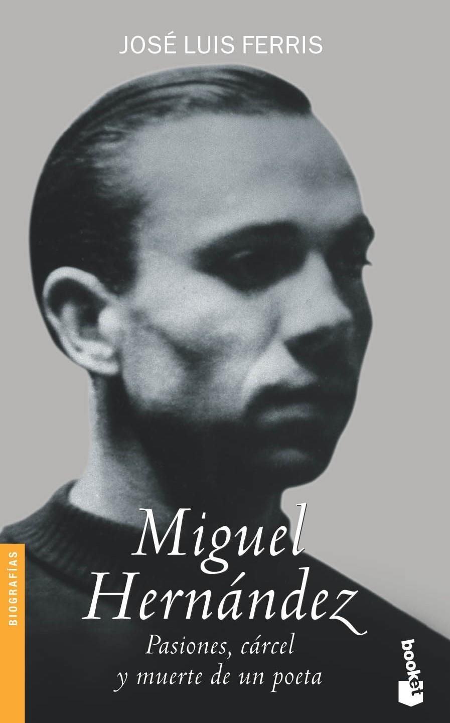 MIGUEL HERNANDEZ, PASIONES, CARCEL Y MUERTE DE UN POETA | 9788484602842 | FERRIS, JOSE LUIS