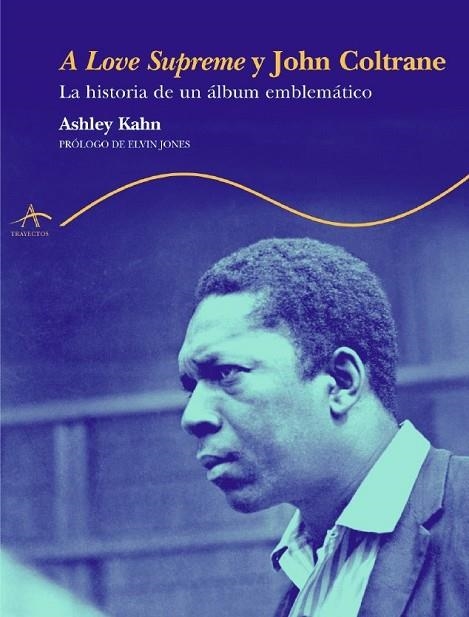 A LOVE SUPREME Y JOHN COLTRANE(HISTORIA DE UN ALBUM EMBLEMAT | 9788484282020 | KAHN, ASHLEY