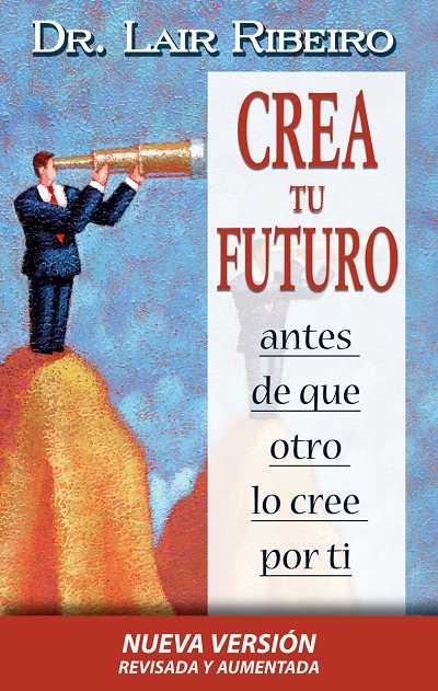 CREA TU FUTURO -ANTES DE QUE OTRO LO CREE POR TI | 9788479536138 | RIBEIRO,DR.LAIR