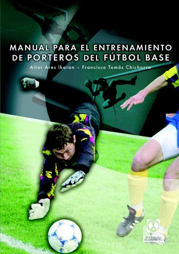 MANUAL PARA EL ENTRENAMIENTO DE PORTEROS DE FUTBOL BASE | 9788480198523 | ARES IKARAN, ARES/ CHICHARRO LESKANO, FRANCISCO