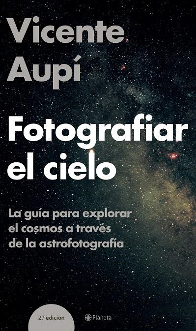 FOTOGRAFIAR EL CIELO GUIA PARA EXPLORAR EL COSMOS.. | 9788408060604 | AUPI, VICENTE