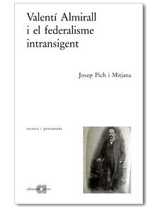 VALENTI ALMIRALL I EL FEDERALISME INTRANSIGENT | 9788495916488 | PICH I MITJANA, JOSEP