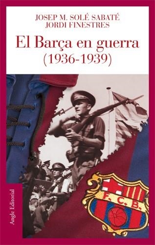 EL BARÇA EN GUERRA (1936-1939 | 9788496521186 | JOSEP SOLE & JORDI FINESTRES