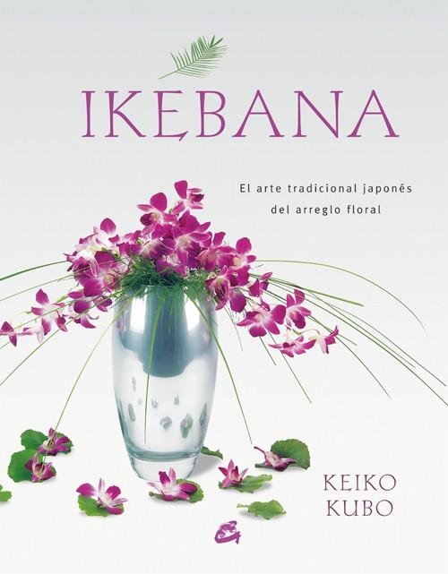 EL IKEBANA ARTE TRADICIONAL JAPONES DEL ARREGLO FLORAL | 9788484451624 | KUBO, KEIKO