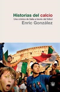 HISTORIAS DEL CALCIO UNA CRONICA DE ITALIA A TRAVES DEL FUTB | 9788479019761 | GONZALEZ, ENRIC