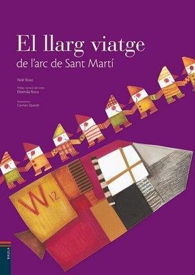 EL LLARG VIATGE DE L'ARC DE SANT MARTI | 9788447916436 | NOE RIVAS & ELISENDA ROCA & CARMEN QUERALT