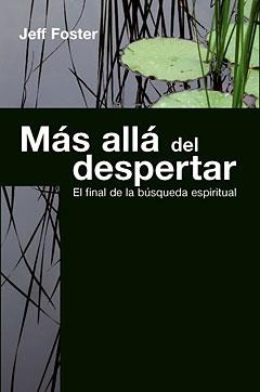 MAS ALLA DEL DESPERTAR. EL FINAL DE LA BUSQUEDA ESPIRITUAL | 9788472456921 | JEFF FOSTER