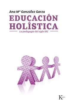 EDUCACION HOLISTICA. LA PEDAGOGIA DEL SIGLO XXI | 9788472457003 | GONZALEZ-GARZA, ANA Mª