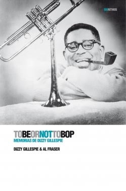 TOBEORNOTTOBOP. MEMORIAS DE DIZZY GILLESPIE | 9788496879461 | GILLESPIE, DIZZY & AL FRASER