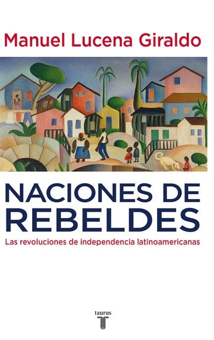 NACIONES DE REBELDES: LAS REVOLUCIONES DE INDEPENDENCIA LATI | 9788430607754 | LUCENA GIRALDO, MANUEL