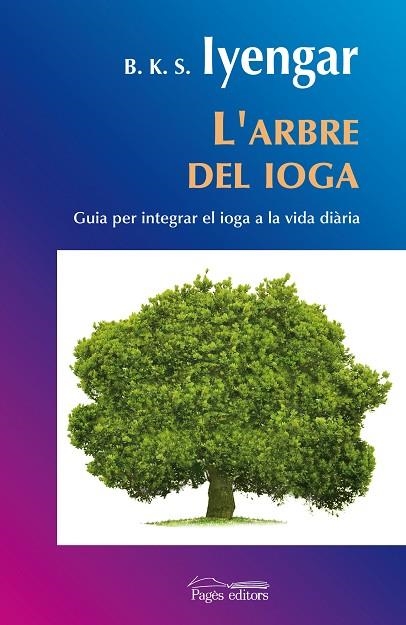 ARBRE DEL IOGA: GUIA PER INTEGRAR EL IOGA A LA VIDA DIARIA, | 9788497798297 | IYENGAR, B.K.S.