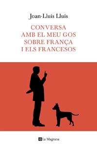 CONVERSA AMB EL MEU GOS SOBRE FRANÇA I ELS FRANCESOS | 9788482649597 | JOAN-LLUIS LLUIS